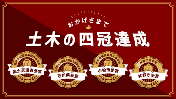 おかげさまで土木の四冠達成「国土交通省受賞」「石川県受賞」「小松市受賞」「林野庁受賞」